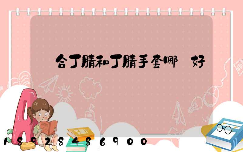 復合丁腈和丁腈手套哪個好