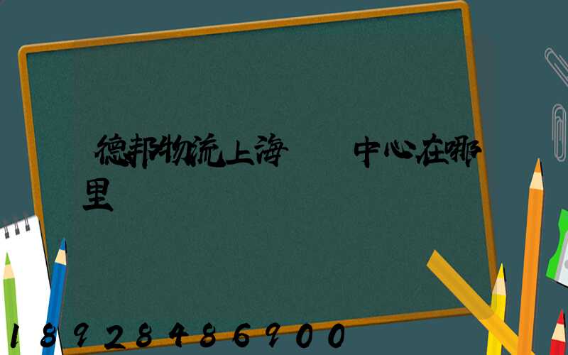 德邦物流上海運輸中心在哪里