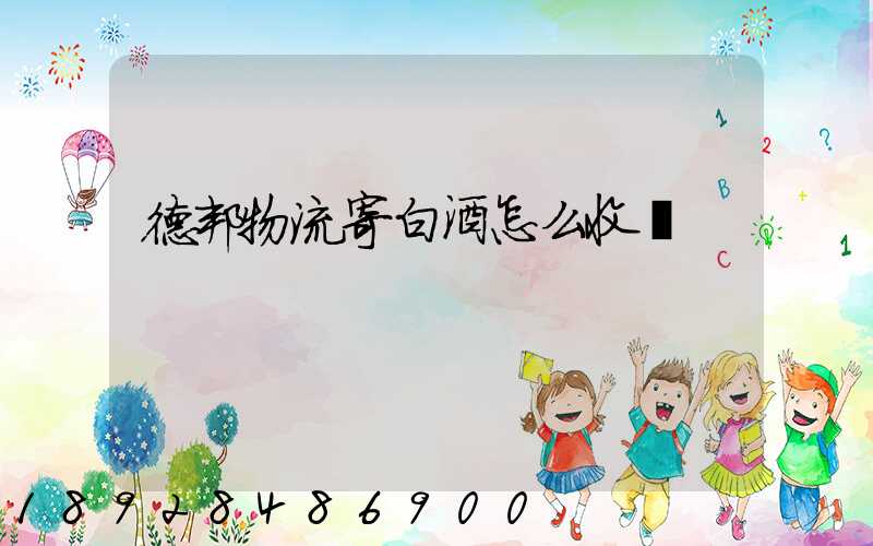 德邦物流寄白酒怎么收費