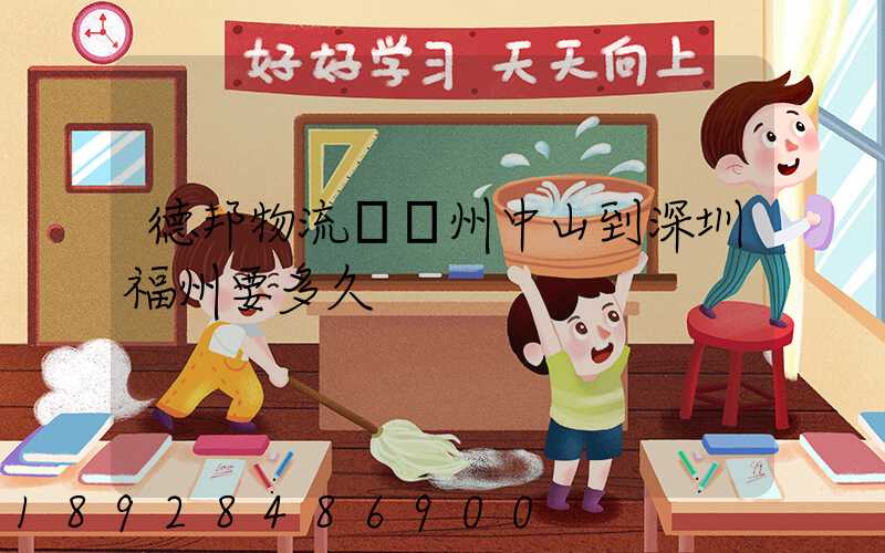 德邦物流從廣州中山到深圳福州要多久