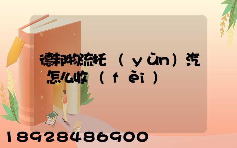 德邦物流托運(yùn)汽車怎么收費(fèi)