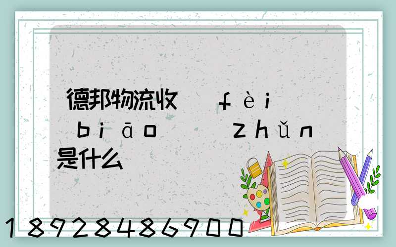 德邦物流收費(fèi)標(biāo)準(zhǔn)是什么