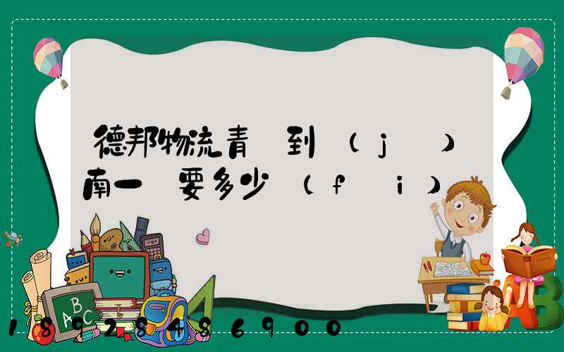 德邦物流青島到濟(jì)南一噸要多少費(fèi)