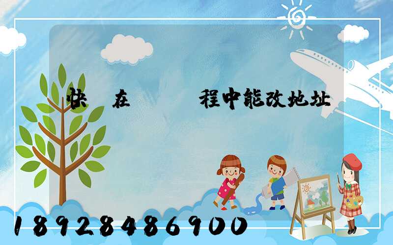 快遞在運輸過程中能改地址嗎