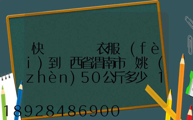快遞從義烏郵衣服費(fèi)到陜西省渭南市荊姚鎮(zhèn)50公斤多少錢1508公里需要多少...