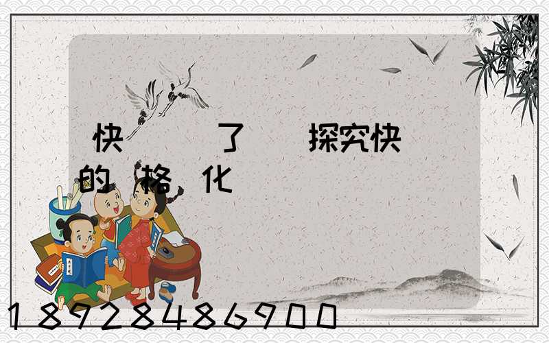 快遞漲價了嗎(探究快遞業的價格變化趨勢)