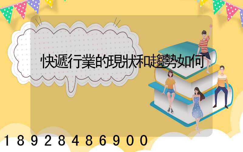 快遞行業的現狀和趨勢如何