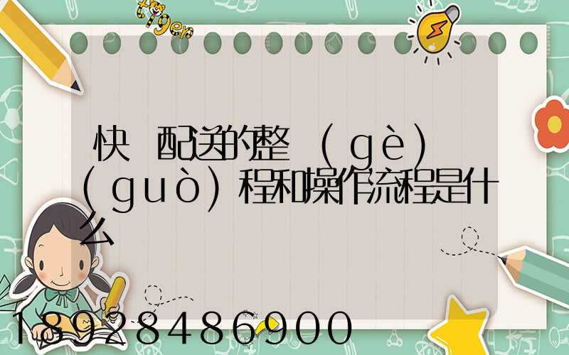 快遞配送的整個(gè)過(guò)程和操作流程是什么