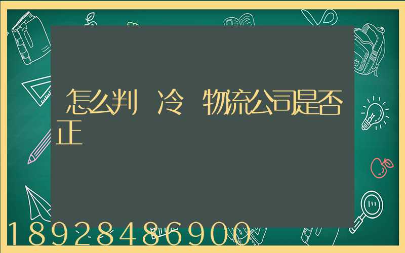 怎么判斷冷鏈物流公司是否正規
