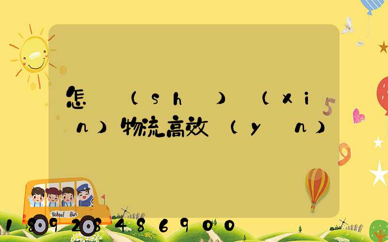 怎樣實(shí)現(xiàn)物流高效運(yùn)輸