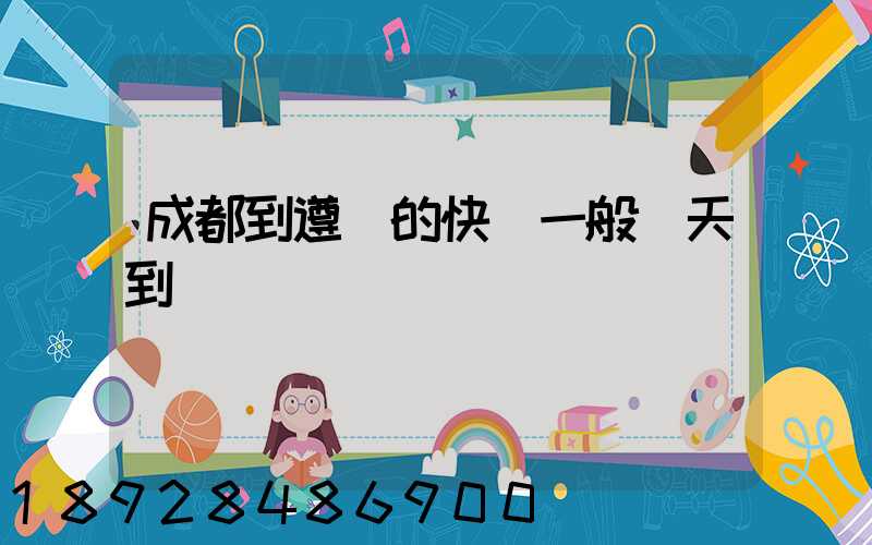 成都到遵義的快遞一般幾天到