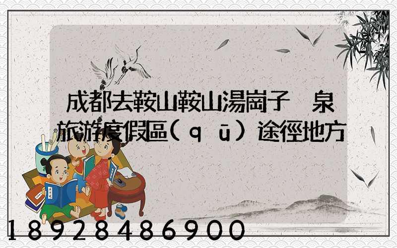 成都去鞍山鞍山湯崗子溫泉旅游度假區(qū)途徑地方