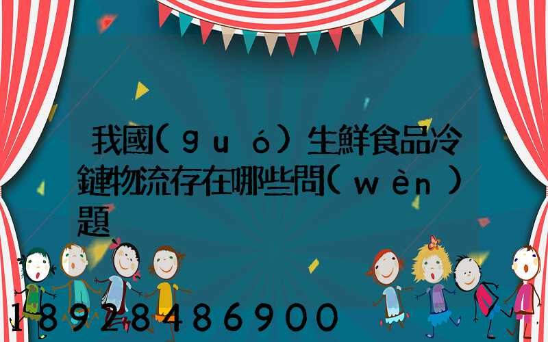 我國(guó)生鮮食品冷鏈物流存在哪些問(wèn)題