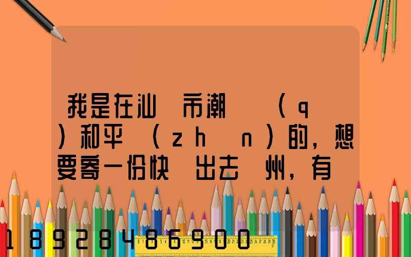 我是在汕頭市潮陽區(qū)和平鎮(zhèn)的,想要寄一份快遞出去廣州,有沒有什么快遞好...