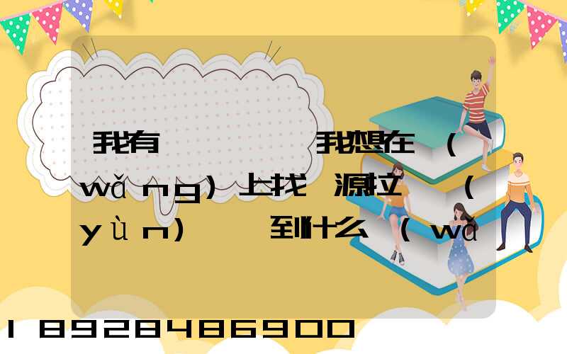 我有一輛貨車,我想在網(wǎng)上找貨源拉貨運(yùn)輸,到什么網(wǎng)站最好