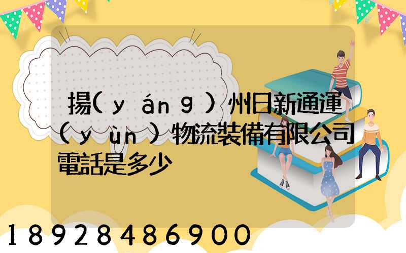 揚(yáng)州日新通運(yùn)物流裝備有限公司電話是多少