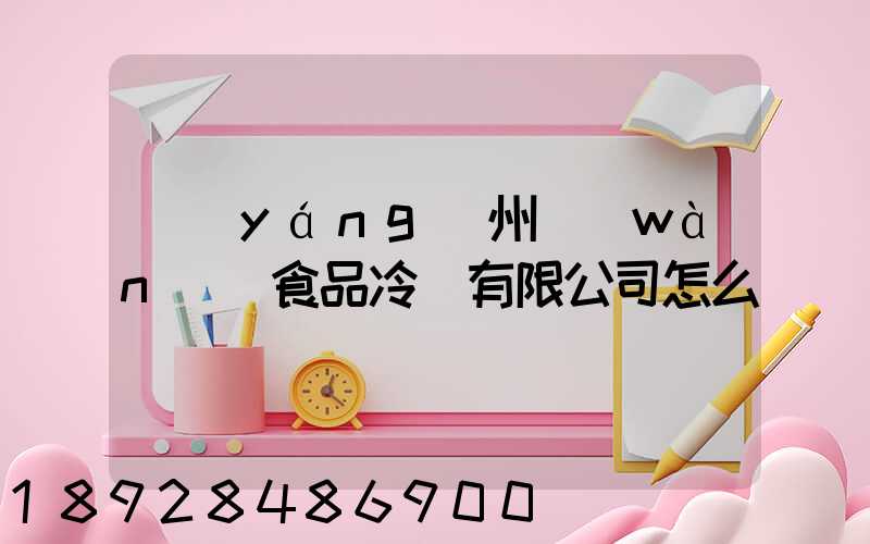 揚(yáng)州萬(wàn)噸食品冷鏈有限公司怎么樣