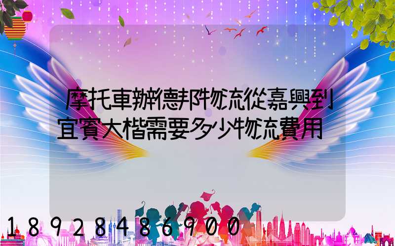 摩托車辦德邦物流從嘉興到宜賓大楷需要多少物流費用