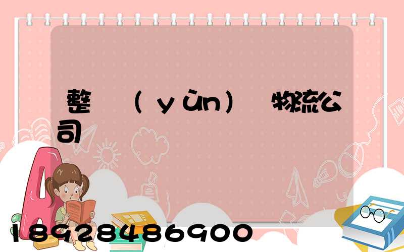 整車運(yùn)輸物流公司