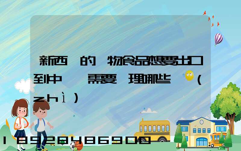 新西蘭的寵物食品想要出口到中國,需要辦理哪些資質(zhì)
