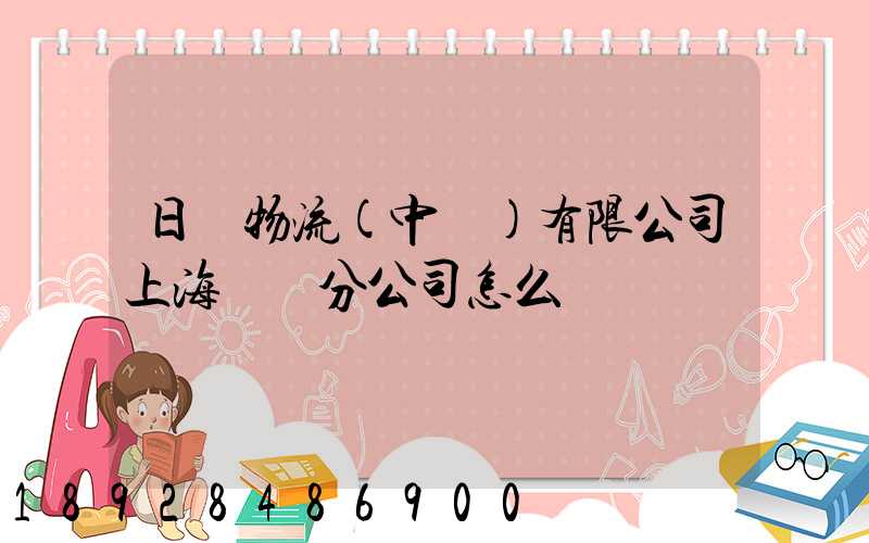 日郵物流(中國)有限公司上海長寧分公司怎么樣
