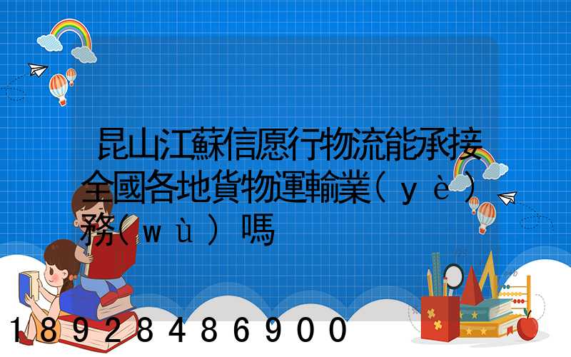 昆山江蘇信愿行物流能承接全國各地貨物運輸業(yè)務(wù)嗎