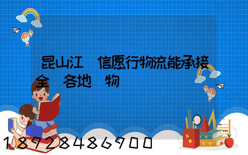 昆山江蘇信愿行物流能承接全國各地貨物運輸業務嗎