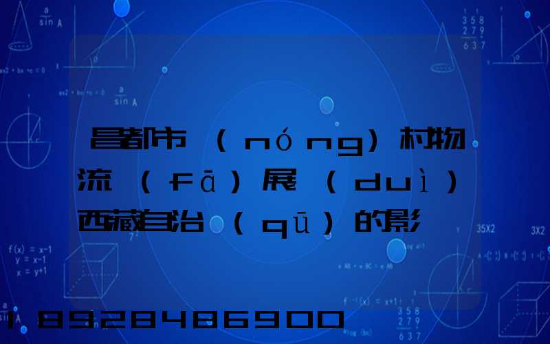 昌都市農(nóng)村物流發(fā)展對(duì)西藏自治區(qū)的影響