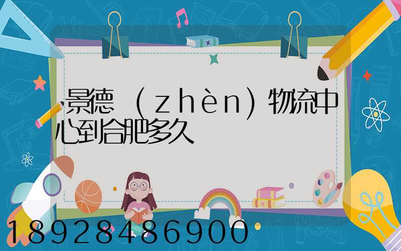 景德鎮(zhèn)物流中心到合肥多久