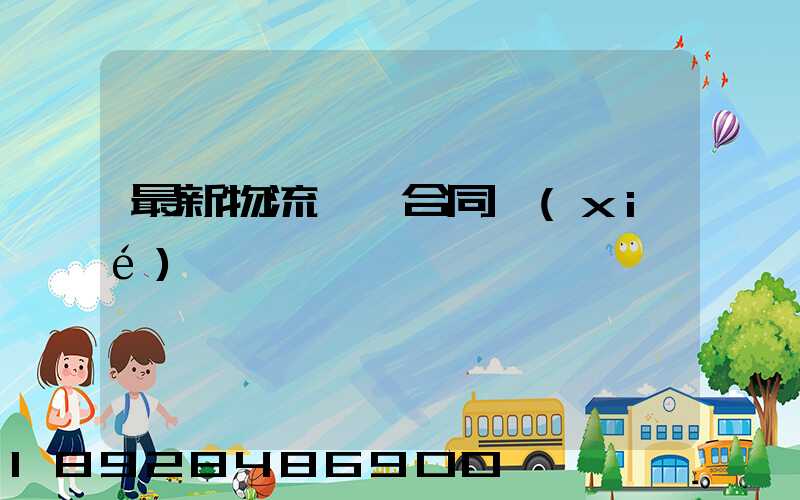 最新物流運輸合同協(xié)議書