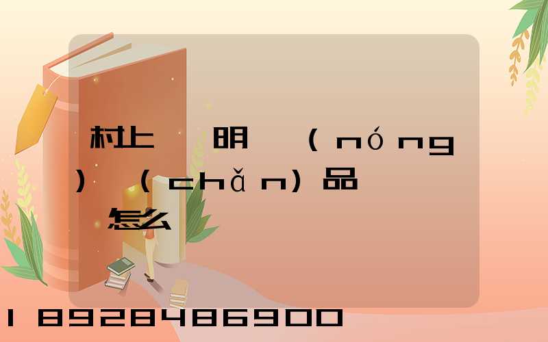 村上開證明,農(nóng)產(chǎn)品運輸車輛,怎么寫