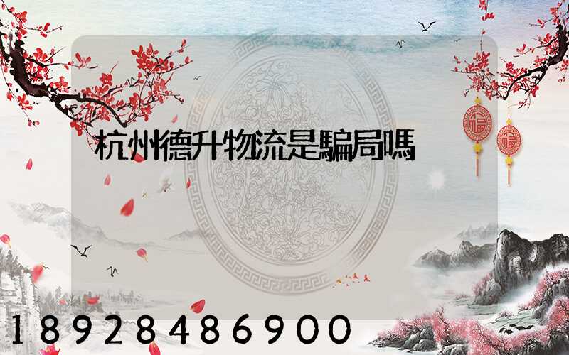 杭州德升物流是騙局嗎