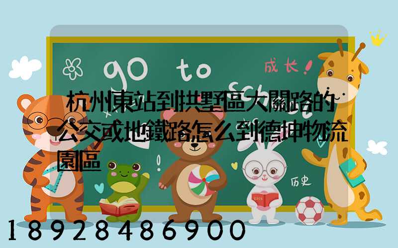 杭州東站到拱墅區大關路的公交或地鐵路怎么到德坤物流園區