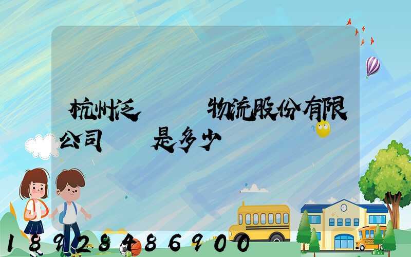 杭州泛遠國際物流股份有限公司電話是多少