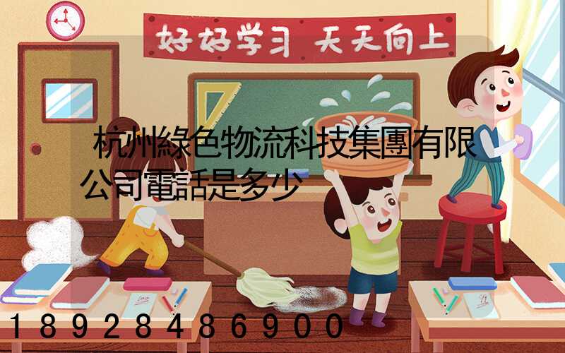 杭州綠色物流科技集團有限公司電話是多少