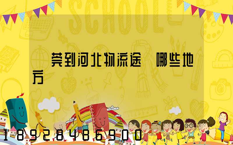 東莞到河北物流途徑哪些地方