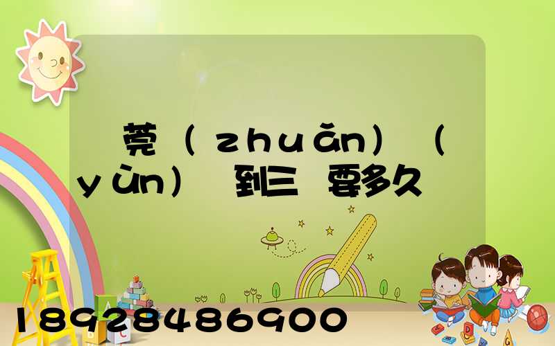 東莞轉(zhuǎn)運(yùn)場到三亞要多久