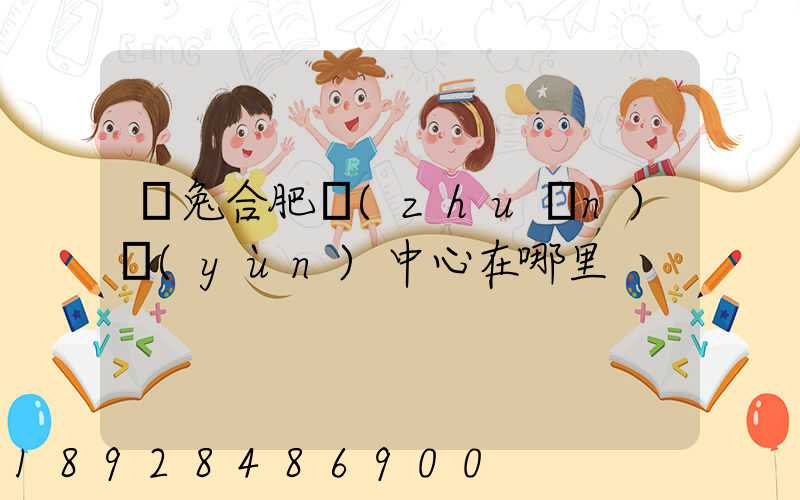 極兔合肥轉(zhuǎn)運(yùn)中心在哪里