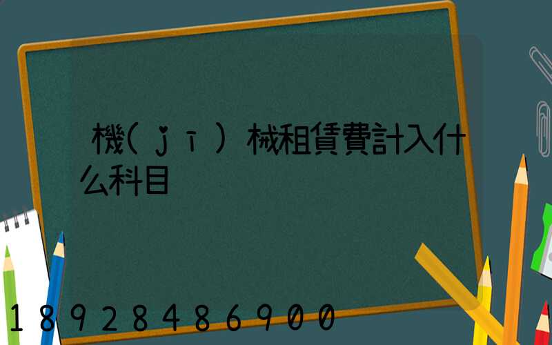 機(jī)械租賃費計入什么科目