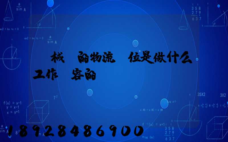 機械廠的物流崗位是做什么工作內容的