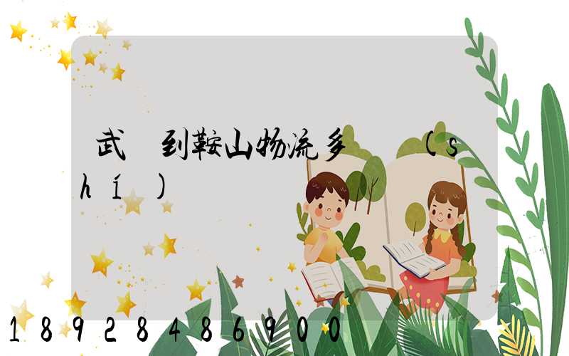 武漢到鞍山物流多長時(shí)間