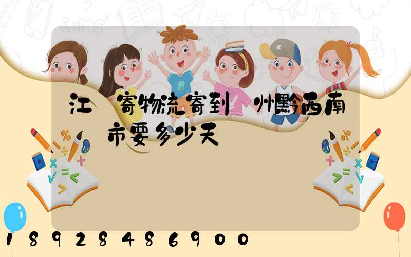 江蘇寄物流寄到貴州黔西南興義市要多少天