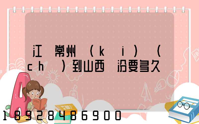 江蘇常州開(kāi)車(chē)到山西臨汾要多久