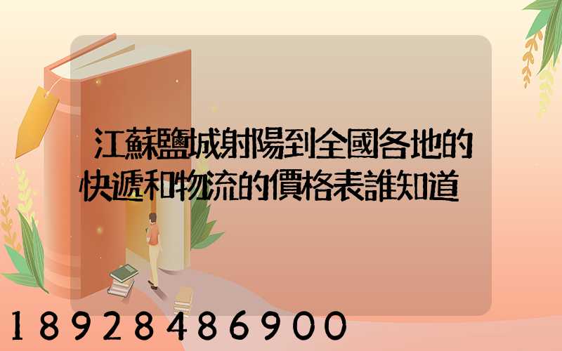 江蘇鹽城射陽到全國各地的快遞和物流的價格表誰知道
