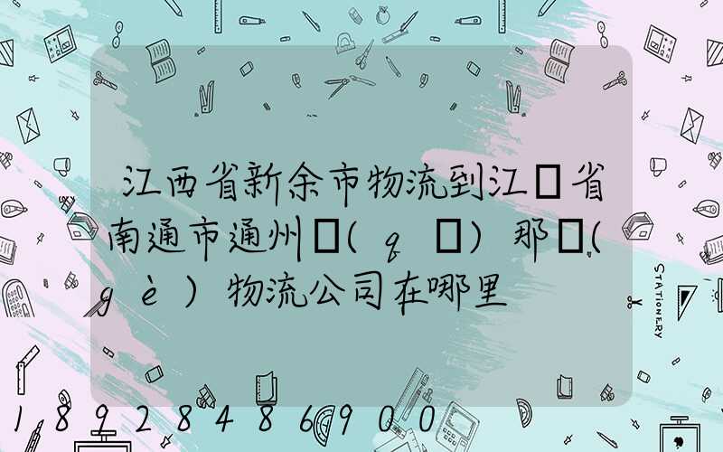 江西省新余市物流到江蘇省南通市通州區(qū)那個(gè)物流公司在哪里