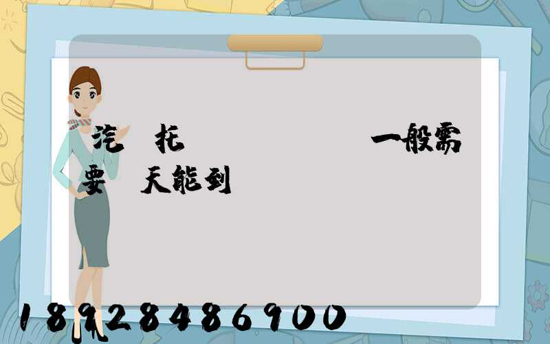 汽車托運(yùn)一般需要幾天能到