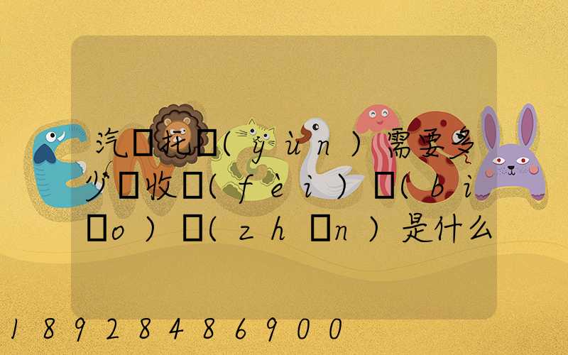 汽車托運(yùn)需要多少錢收費(fèi)標(biāo)準(zhǔn)是什么