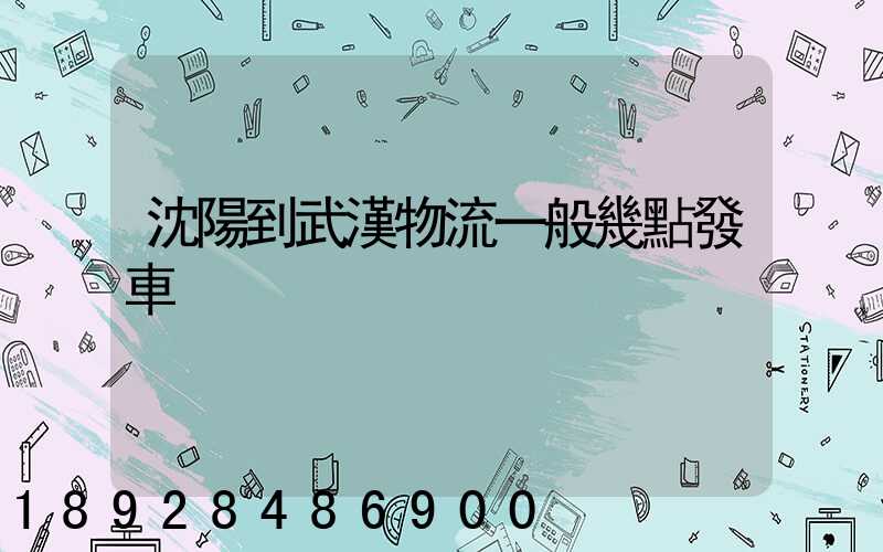 沈陽到武漢物流一般幾點發車