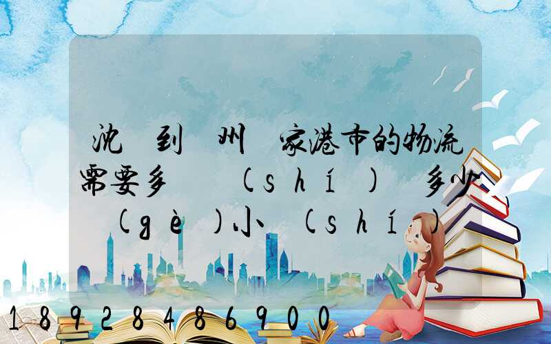 沈陽到蘇州張家港市的物流需要多長時(shí)間多少個(gè)小時(shí)