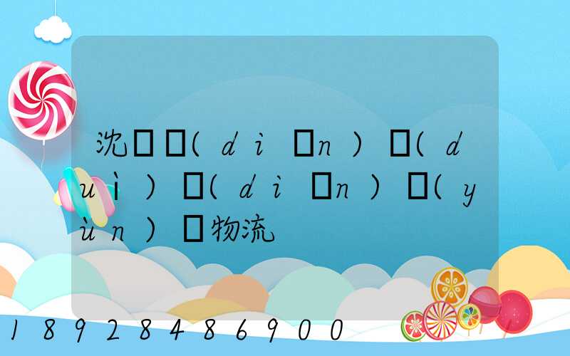 沈陽點(diǎn)對(duì)點(diǎn)運(yùn)輸物流